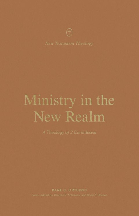 Ministry in the New Realm: A Theology of 2 Corinthians